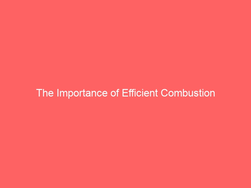 The Importance of Efficient Combustion Chambers-combustion chamber