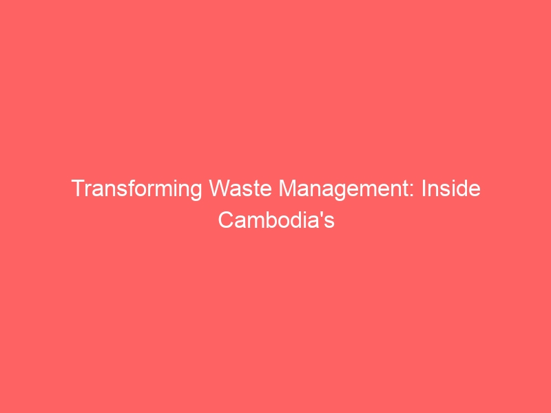 Transforming Waste Management: Inside Cambodia’s Incinerator Revolution