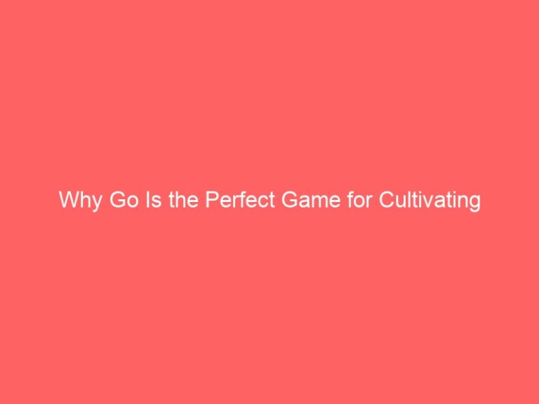 Why Go Is the Perfect Game for Cultivating Patience and Strategical Thinking-go