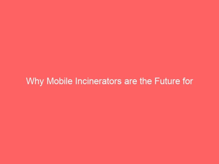 Why Mobile Incinerators are the Future for Medical Waste Disposal